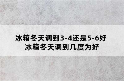 冰箱冬天调到3-4还是5-6好 冰箱冬天调到几度为好